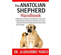 The Anatolian Shepherd Handbook: A Beginner’s Guide to Living With a Powerful, Independent Companion and How to Create Balance With One of the World’s Most Loyal Guard Dogs