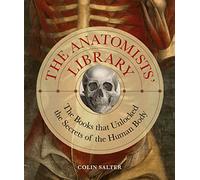 The Anatomists' Library: The Books that Unlocked the Secrets of the Human Body (4) (Liber Historica)