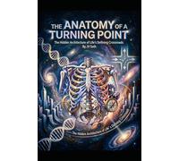 THE ANATOMY OF A TURNING POINT: The Hidden Architecture of Life’s Defining Crossroads (Hard Life Problems Worth Solving)