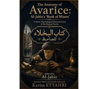 The Anatomy of Avarice: Al-Jahiz’s 'Book of Misers': A Socio-Psychological Deconstruction of the Human Psyche