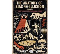 The Anatomy of Bias and Illusion, Volume 6: Power, Control, and Anti-Civilizational Illusions
