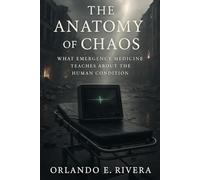 The Anatomy of Chaos: What Emergency Medicine Teaches About the Human Condition