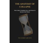 THE ANATOMY OF COLLAPSE: Why Great Empires Fall and What It Means for Today: تشريح الانهيار: لماذا تسقط الإمبراطوريات العظمى وماذا يعني ذلك لليوم