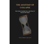 THE ANATOMY OF COLLAPSE: Why Great Empires Fall and What It Means for Today