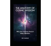 The Anatomy of Cosmic Wisdom: Why the Universe Doesn't Make Mistakes