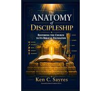 The Anatomy of Discipleship: Restoring the Church to Its Biblical Foundation