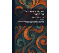 The Anatomy of Emotion: Man's Two Natures; A Psychological Analysis of the Emotions and Some of the Important Character Traits