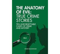 The Anatomy of Evil: True Crime Stories Vol. 3: Ten Unforgettable Cases of Crime and Mistery