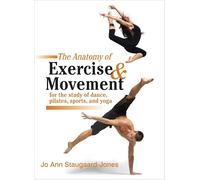 The Anatomy of Exercise and Movement for the Study of Dance, Pilates, Sports, and Yoga