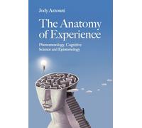 The Anatomy of Experience: Phenomenology, Cognitive Science and Epistemology