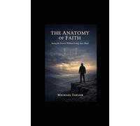 THE ANATOMY OF FAITH: Seeing the Unseen Without Losing Your Mind: 6 (THE ANATOMY BIBLE SERIES)