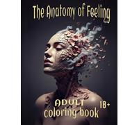 The Anatomy of Feeling - An Adult Coloring Book: A Surreal Coloring Journey Through Emotion, Healing, and the Human Spirit