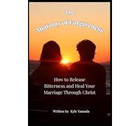 The Anatomy of Forgiveness: How to Release Bitterness and Heal Your Marriage Through Christ (The "Redeemed Marriage" Series)