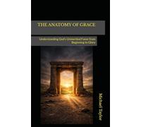 THE ANATOMY OF GRACE: Understanding God’s Unmerited Favor from Beginning to Glory: 6 (THE ANATOMY BIBLE SERIES)
