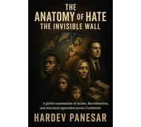 The Anatomy of Hate: The Invisible Wall: A Global Examination of Racism; Discrimination and Structural Oppression Across Continents