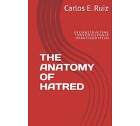THE ANATOMY OF HATRED: D E C O N S T R U C T I N G T H R E E M I L L E N N I A O F A N T I S E M I T I S M
