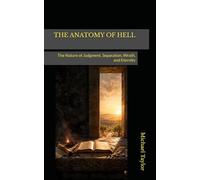 THE ANATOMY OF HELL: The Nature of Judgment, Separation, Wrath, and Eternity