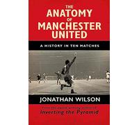 The Anatomy of Manchester United: A History in Ten Matches