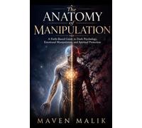 The Anatomy of Manipulation: A Faith-Based Guide to Dark Psychology, Emotional Manipulation, and Spiritual Protection