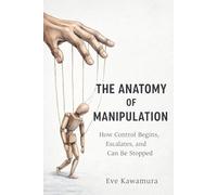 The Anatomy of Manipulation: How Control Begins, Escalates, and Can Be Stopped