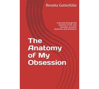 The Anatomy of My Obsession: A journey through the anatomy of the soul between romantic obsession and limerence