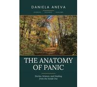The Anatomy of Panic - Stories, Science, and Healing from the Inside Out