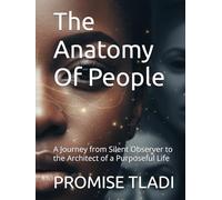 The Anatomy Of People: A Journey from Silent Observer to the Architect of a Purposeful Life