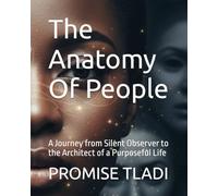 The Anatomy Of People: A Journey from Silent Observer to the Architect of a Purposeful Life