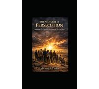 THE ANATOMY OF PERSECUTION: AWAKENING THE CHURCH FOR PERSECUTION IN THE LAST DAYS: 12 (THE ANATOMY BIBLE SERIES)