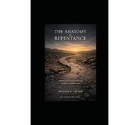 THE ANATOMY OF REPENTANCE: A Biblical Examination of Turning, Confession, and Restoration (THE ANATOMY BIBLE SERIES)