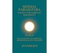 The Anatomy Of Spiritual Awakening & Self-Healing (Siddha Param-Para: The Key to Bio-Spiritual Immortality)