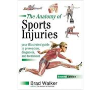 The Anatomy of Sports Injuries: Your Illustrated Guide to Prevention, Diagnosis, and Treatment