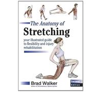 The Anatomy of Stretching: Your Illustrated Guide to Flexibility and Injury Rehabilitation