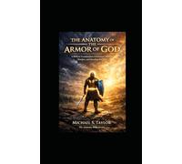 THE ANATOMY OF THE ARMOR OF GOD: A Biblical Examination of Spiritual Defense, Warfare, and Standing in Christ