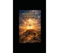 THE ANATOMY OF THE GOSPEL: The Life of God Revealed Through Jesus Christ: 11 (THE ANATOMY BIBLE SERIES)