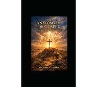 THE ANATOMY OF THE GOSPEL: The Life of God Revealed Through Jesus Christ: 13 (THE ANATOMY BIBLE SERIES)