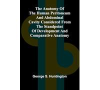 The Anatomy of the Human Peritoneum and Abdominal Cavity Considered from the Standpoint of Development and Comparative Anatomy
