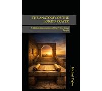 THE ANATOMY OF THE LORD’S PRAYER: A Biblical Examination of the Prayer Jesus Taught: 17 (The Anatomy Bible)