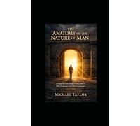 THE ANATOMY OF THE NATURE OF MAN: A Deep and Plain Study of What Man Is, What He Became, and What God Restores