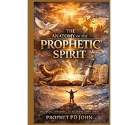 The Anatomy Of The Prophetic Spirit: Discerning, Stewarding And Releasing God's Word