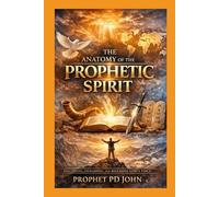 The Anatomy Of The Prophetic Spirit: Discerning, Stewarding And Releasing God's Word