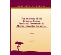 The Anatomy of the Resource Curse: Predatory Investment in Africa's Extractive Industries (A PUBLICATION OF THE AFRICA CENTER FOR STRATEGIC STUDIES, ACSS SPECIAL REPORT)