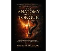 THE ANATOMY OF THE TONGUE: The Power, Poison, and Prophetic Assignment of Your Speech