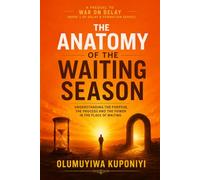 THE ANATOMY OF THE WAITING SEASON: Understanding the Purpose, the Process, and the Power in the Place of Waiting: VOLUME ONE: FORMATION (DELAY AND FORMATION SERIES)