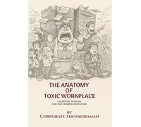“The Anatomy of Toxic Workplace”: A Survival Manual for the Modern Employee