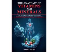The Anatomy of Vitamins and Minerals: The Blueprint for Understanding Deficiencies, Blood Tests, and Dosages