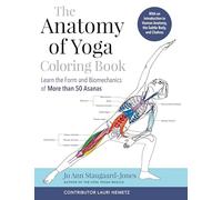 The Anatomy of Yoga Coloring Book: Learn the Form and Biomechanics of More than 50 Asanas