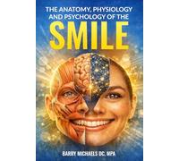 The Anatomy, Physiology and Psychology of the Smile (SERIES 1 - The Natural Therapies Handbook A practical guide to traditional healing methods and hands-on wellness.)