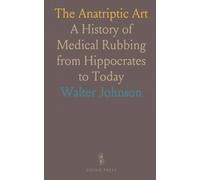 The Anatriptic Art: A History of Medical Rubbing from Hippocrates to Today