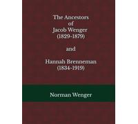 The Ancestors of Jacob Wenger (1829-1879) and Hannah Brenneman (1834-1919)